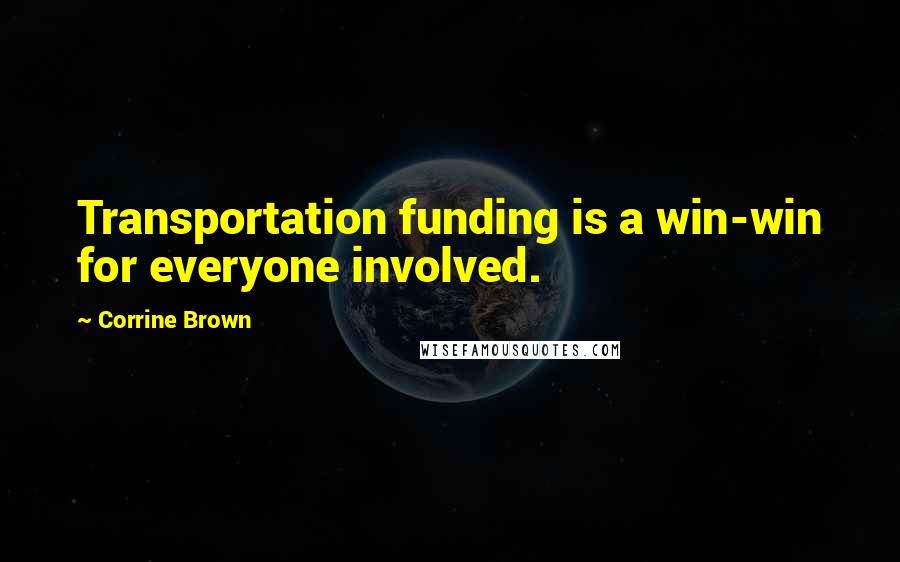 Corrine Brown Quotes: Transportation funding is a win-win for everyone involved.