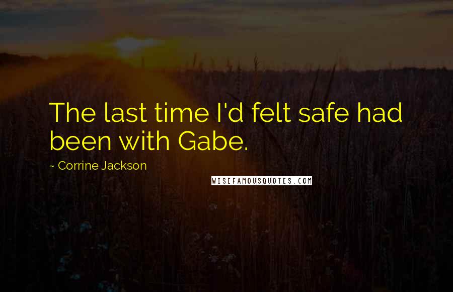 Corrine Jackson Quotes: The last time I'd felt safe had been with Gabe.