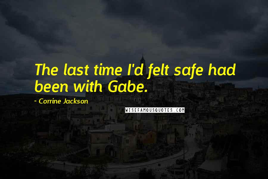 Corrine Jackson Quotes: The last time I'd felt safe had been with Gabe.