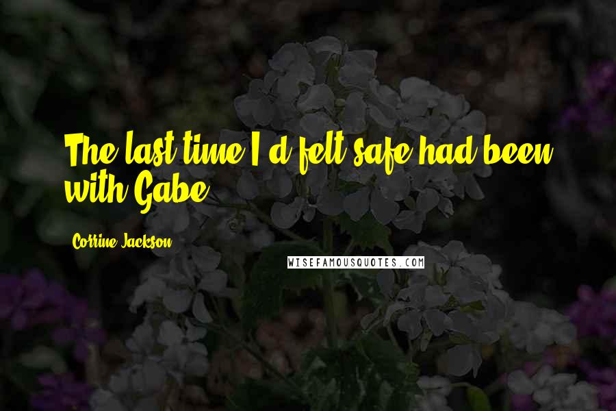 Corrine Jackson Quotes: The last time I'd felt safe had been with Gabe.