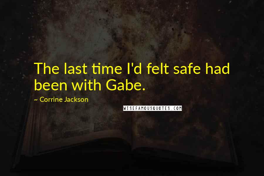 Corrine Jackson Quotes: The last time I'd felt safe had been with Gabe.