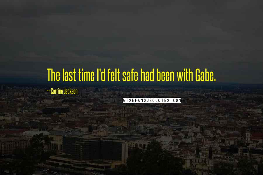 Corrine Jackson Quotes: The last time I'd felt safe had been with Gabe.