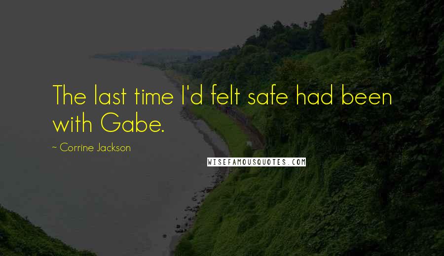 Corrine Jackson Quotes: The last time I'd felt safe had been with Gabe.