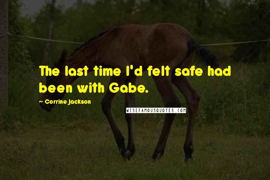 Corrine Jackson Quotes: The last time I'd felt safe had been with Gabe.