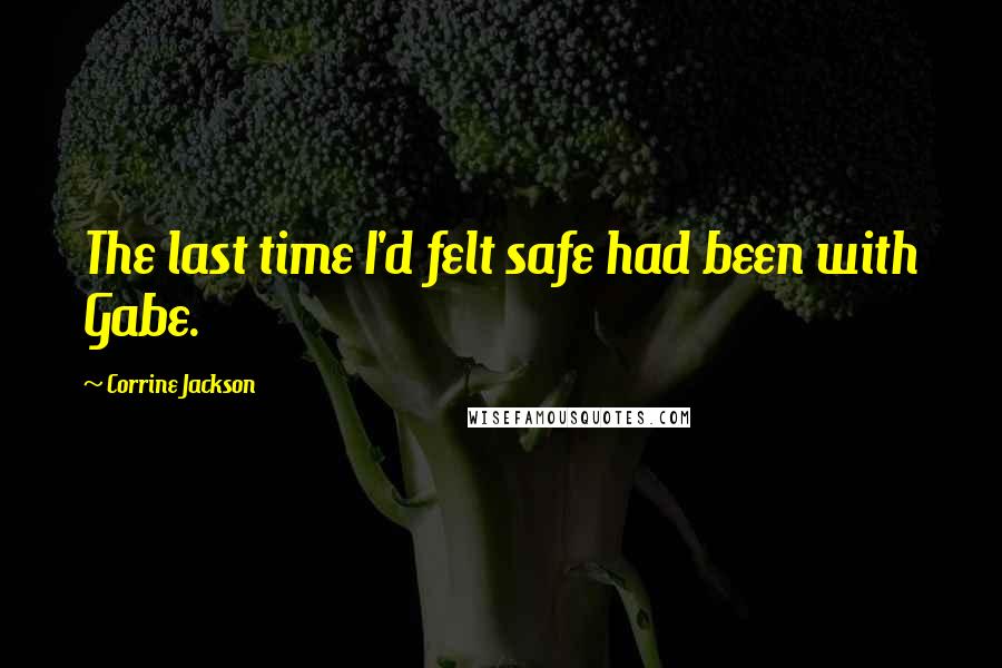 Corrine Jackson Quotes: The last time I'd felt safe had been with Gabe.