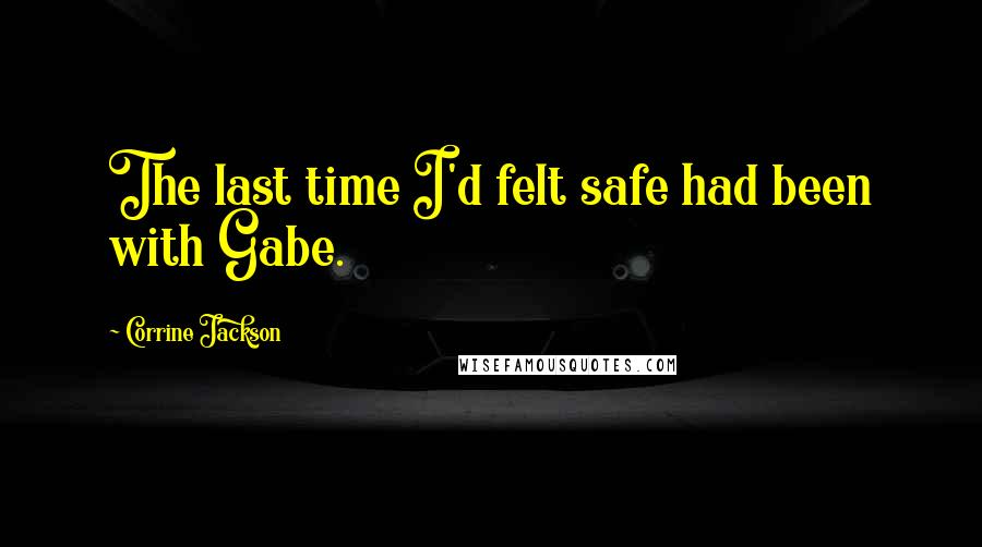 Corrine Jackson Quotes: The last time I'd felt safe had been with Gabe.