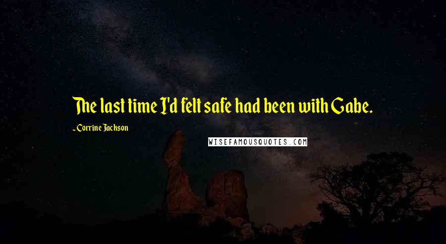 Corrine Jackson Quotes: The last time I'd felt safe had been with Gabe.