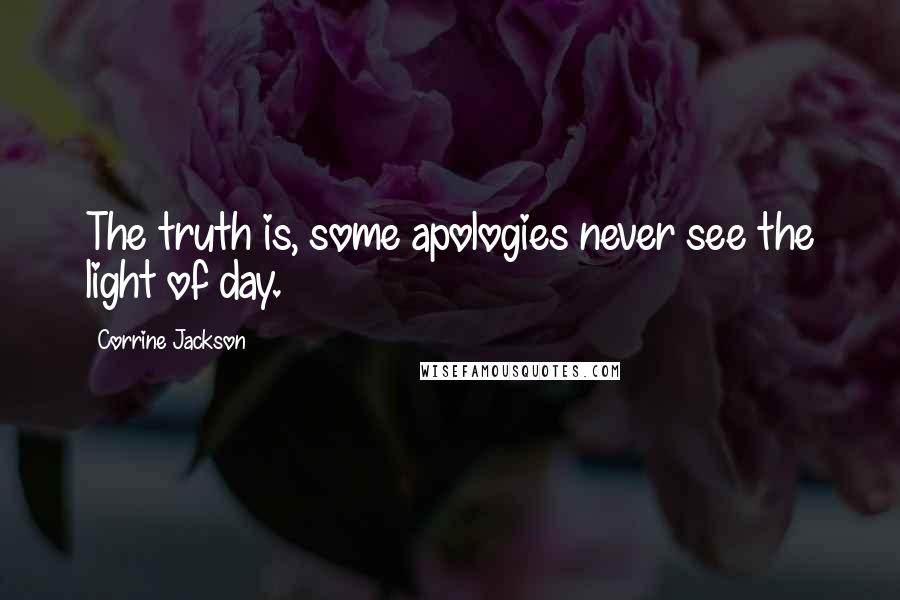 Corrine Jackson Quotes: The truth is, some apologies never see the light of day.