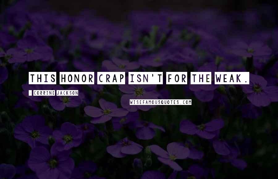 Corrine Jackson Quotes: This honor crap isn't for the weak.