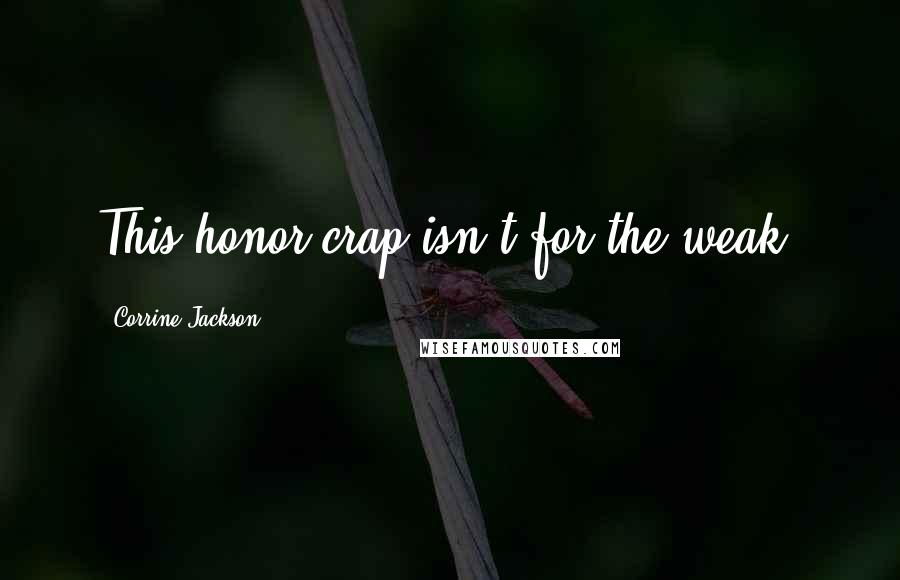 Corrine Jackson Quotes: This honor crap isn't for the weak.