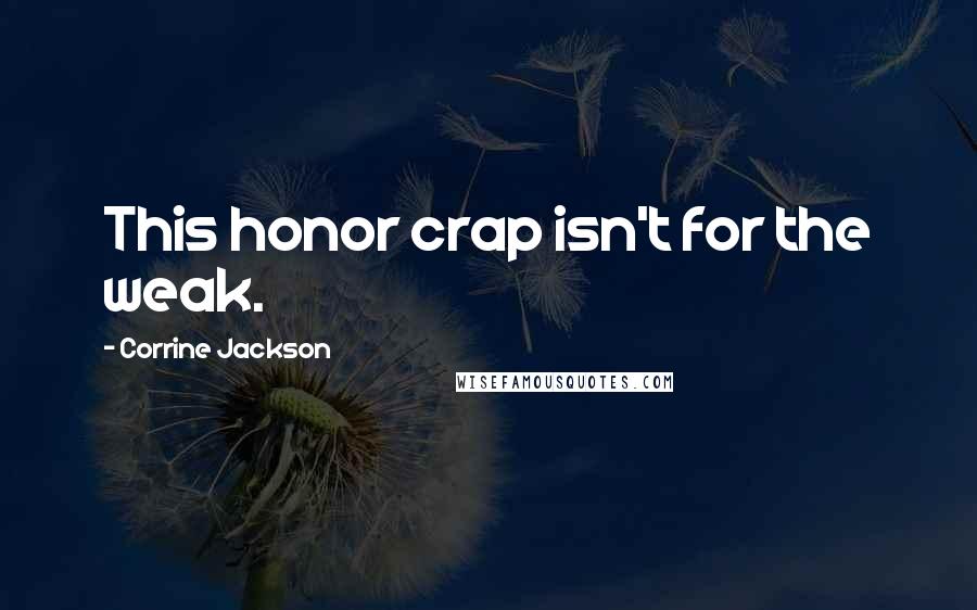 Corrine Jackson Quotes: This honor crap isn't for the weak.