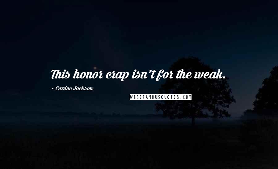 Corrine Jackson Quotes: This honor crap isn't for the weak.
