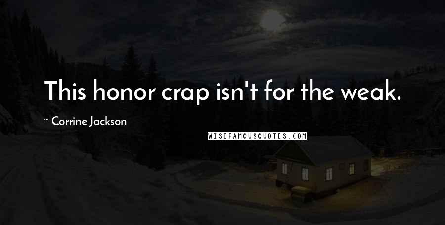 Corrine Jackson Quotes: This honor crap isn't for the weak.