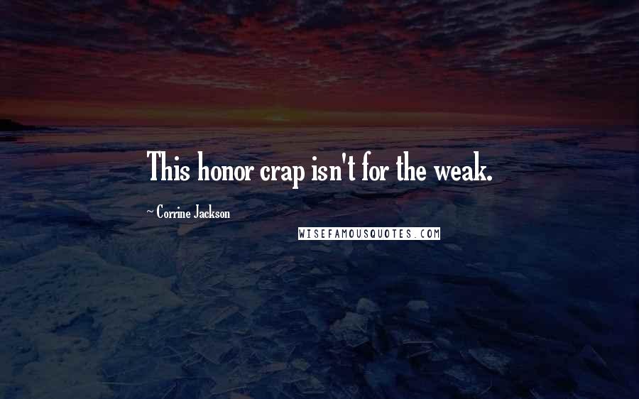 Corrine Jackson Quotes: This honor crap isn't for the weak.