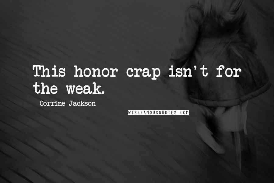 Corrine Jackson Quotes: This honor crap isn't for the weak.
