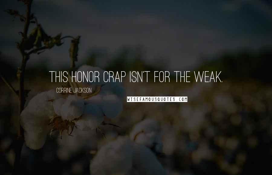Corrine Jackson Quotes: This honor crap isn't for the weak.
