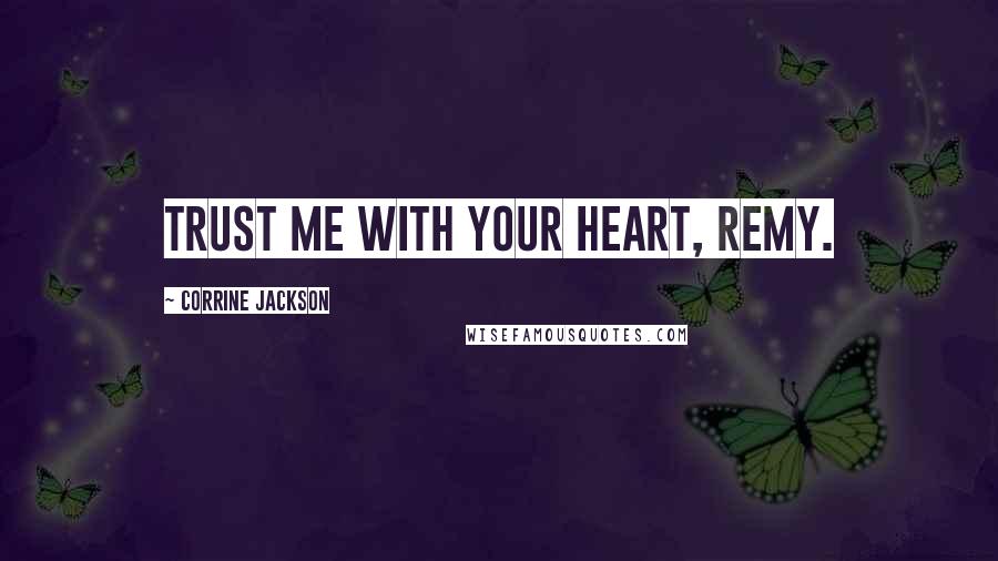 Corrine Jackson Quotes: Trust me with your heart, Remy.