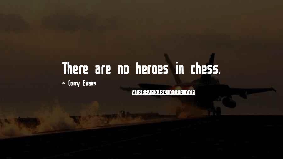 Corry Evans Quotes: There are no heroes in chess.