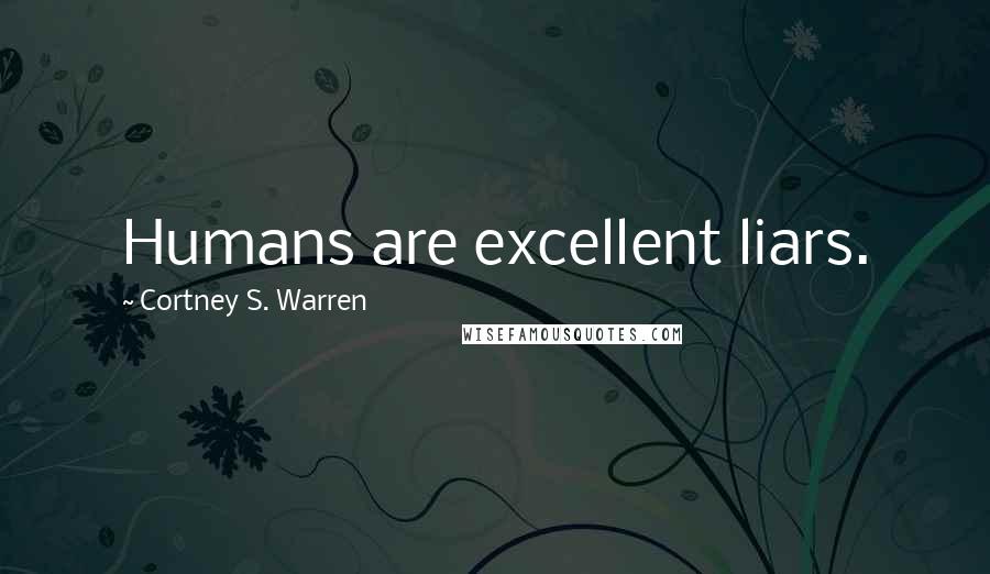 Cortney S. Warren Quotes: Humans are excellent liars.