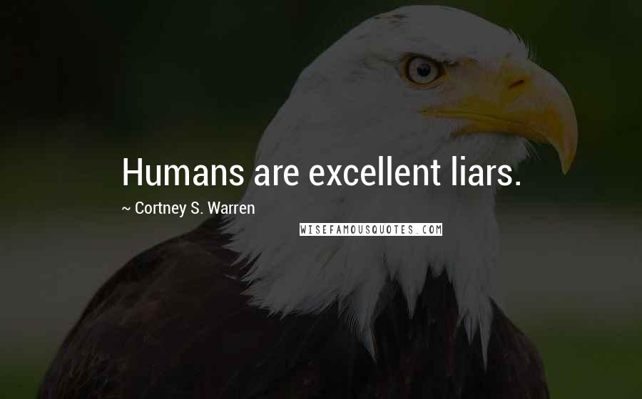 Cortney S. Warren Quotes: Humans are excellent liars.