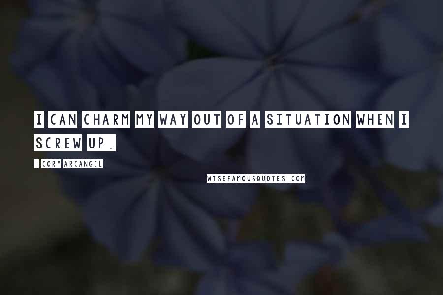 Cory Arcangel Quotes: I can charm my way out of a situation when I screw up.
