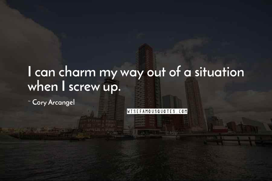 Cory Arcangel Quotes: I can charm my way out of a situation when I screw up.