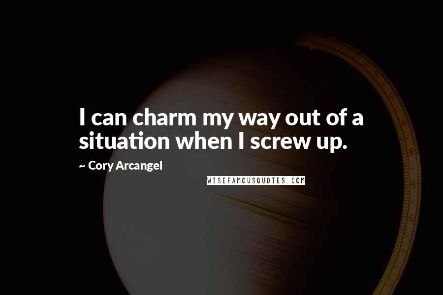 Cory Arcangel Quotes: I can charm my way out of a situation when I screw up.