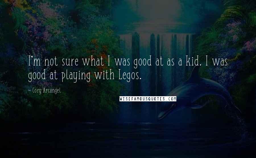 Cory Arcangel Quotes: I'm not sure what I was good at as a kid. I was good at playing with Legos.