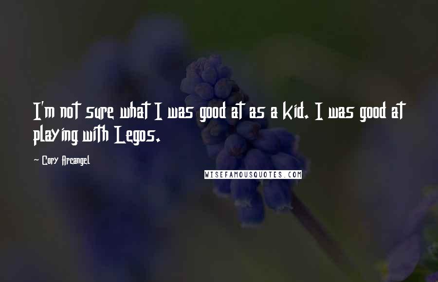 Cory Arcangel Quotes: I'm not sure what I was good at as a kid. I was good at playing with Legos.