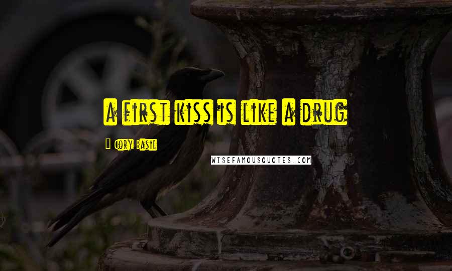 Cory Basil Quotes: a first kiss is like a drug