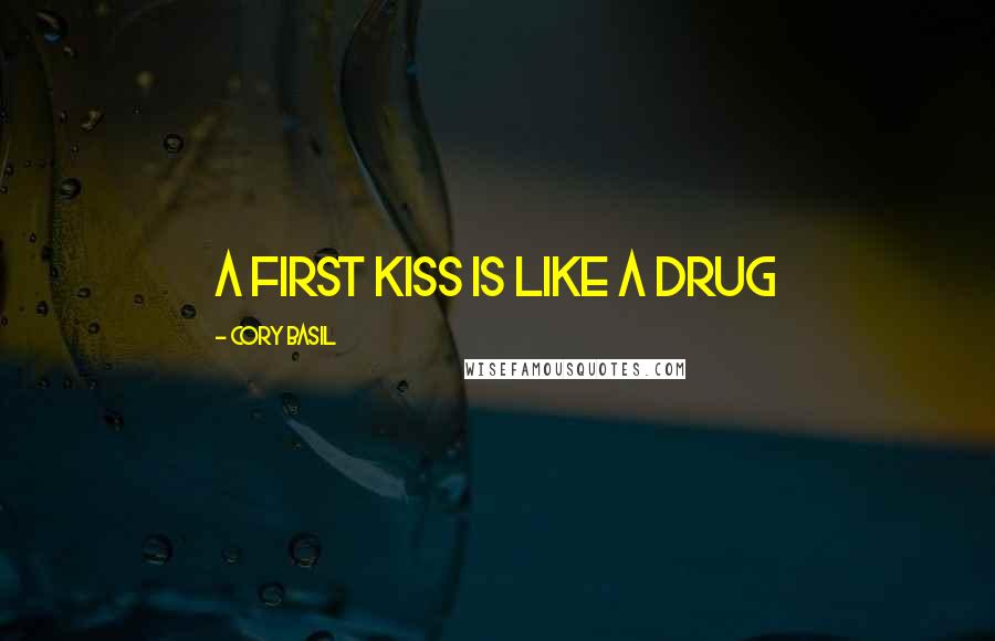 Cory Basil Quotes: a first kiss is like a drug