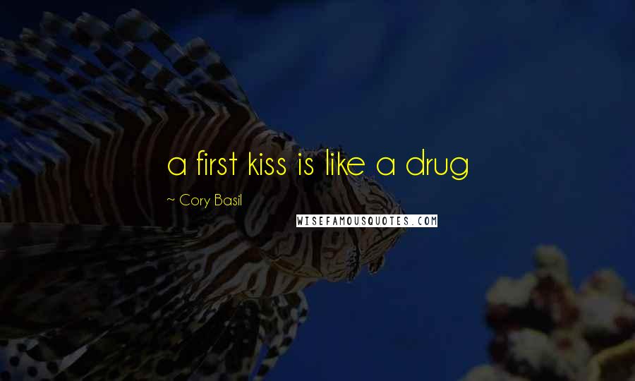 Cory Basil Quotes: a first kiss is like a drug