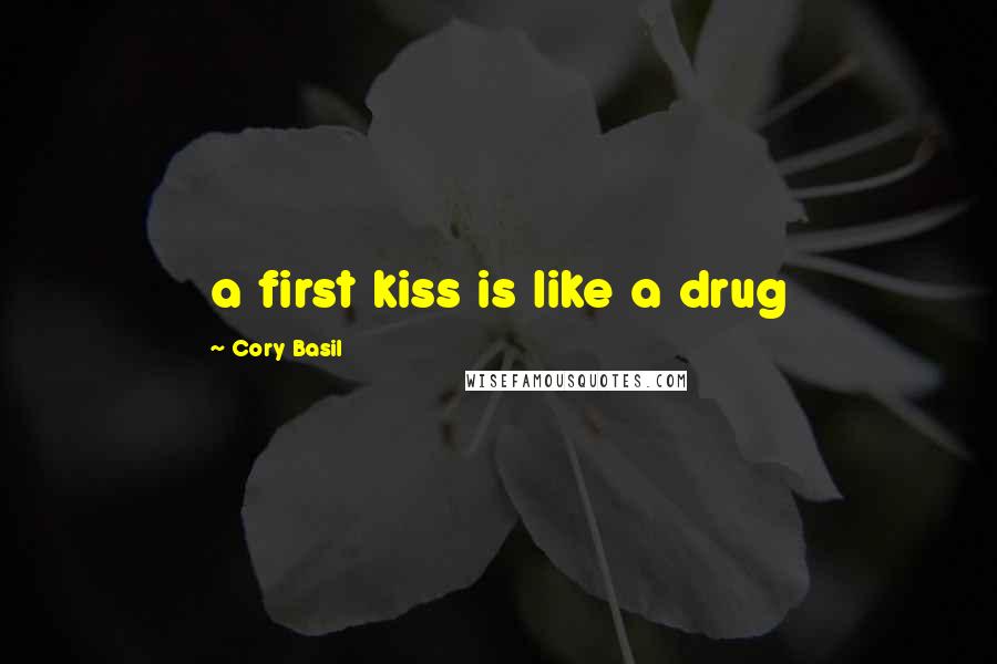 Cory Basil Quotes: a first kiss is like a drug