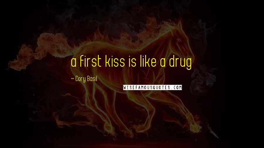 Cory Basil Quotes: a first kiss is like a drug