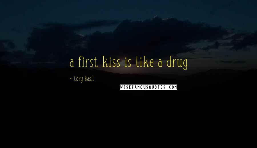 Cory Basil Quotes: a first kiss is like a drug