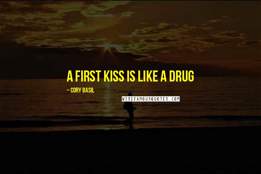 Cory Basil Quotes: a first kiss is like a drug