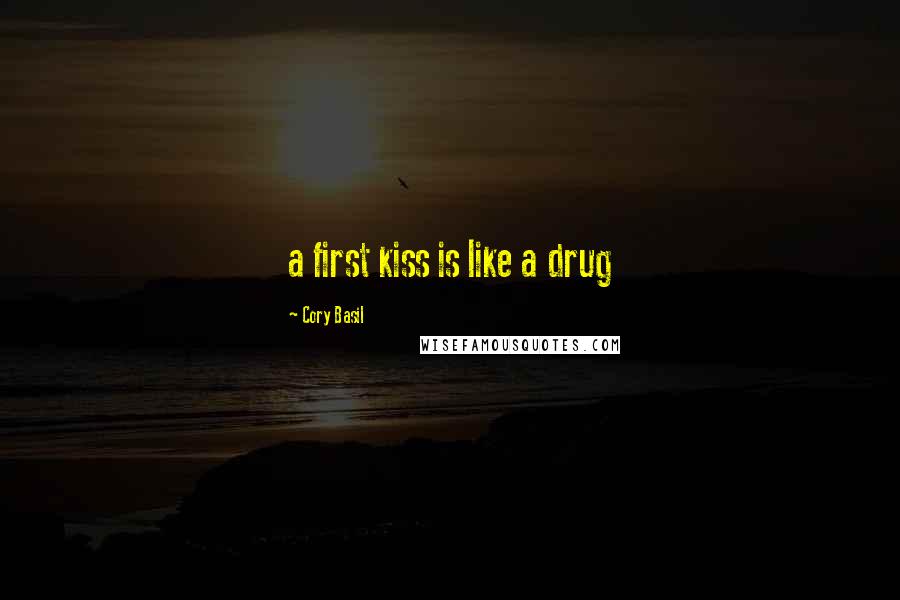 Cory Basil Quotes: a first kiss is like a drug