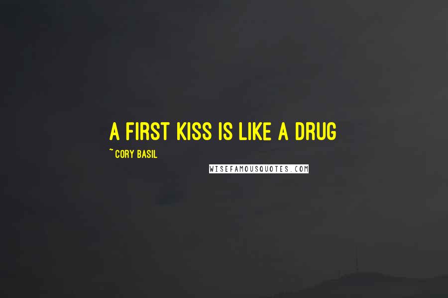 Cory Basil Quotes: a first kiss is like a drug