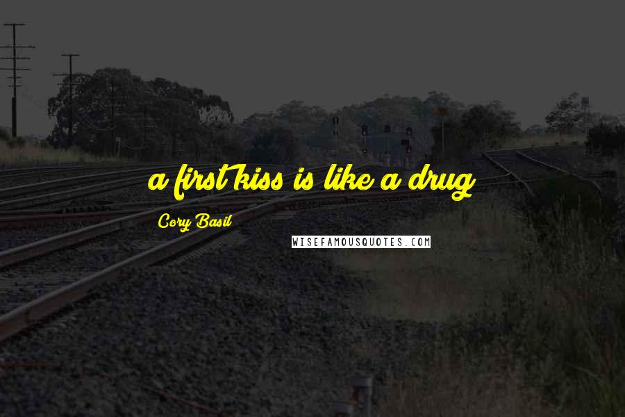 Cory Basil Quotes: a first kiss is like a drug