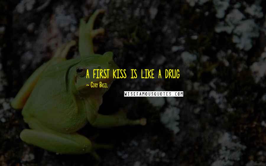 Cory Basil Quotes: a first kiss is like a drug