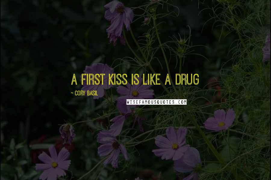 Cory Basil Quotes: a first kiss is like a drug