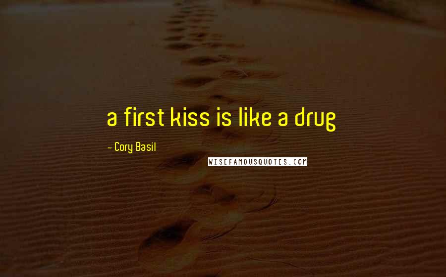 Cory Basil Quotes: a first kiss is like a drug