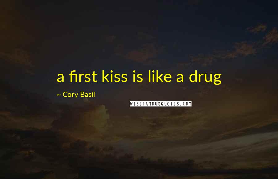 Cory Basil Quotes: a first kiss is like a drug