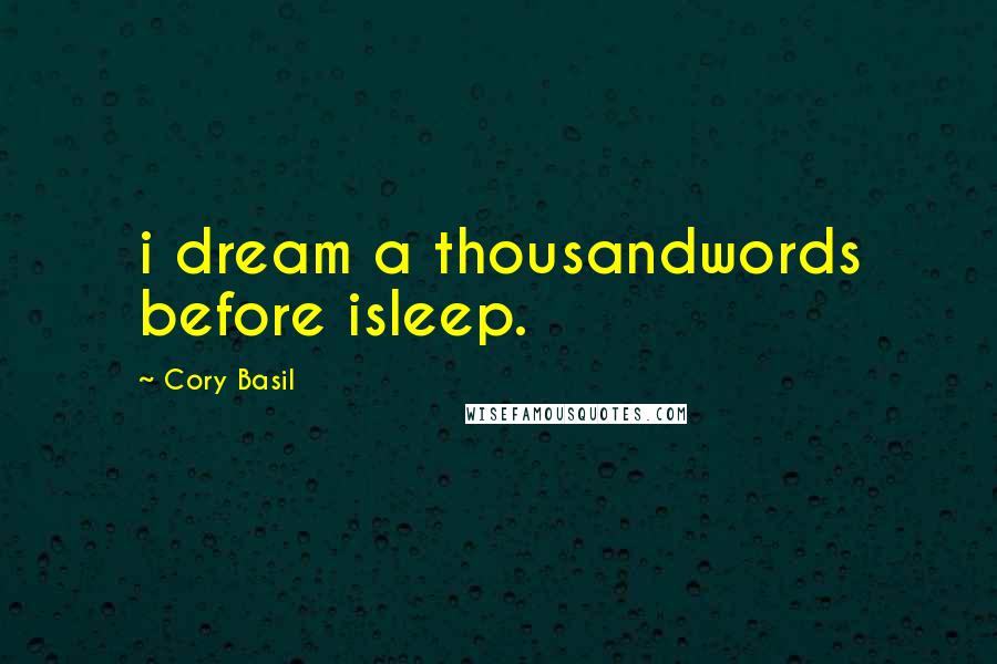 Cory Basil Quotes: i dream a thousandwords before isleep.