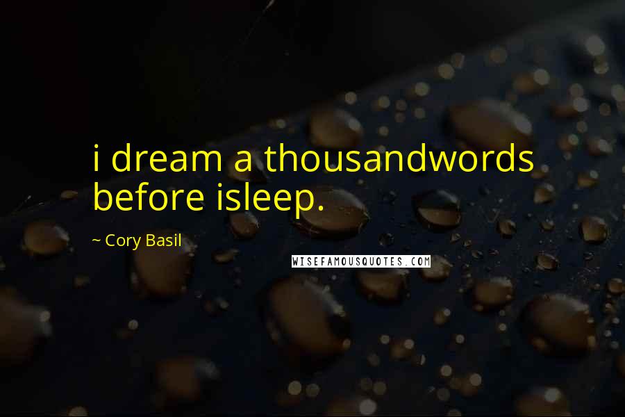 Cory Basil Quotes: i dream a thousandwords before isleep.