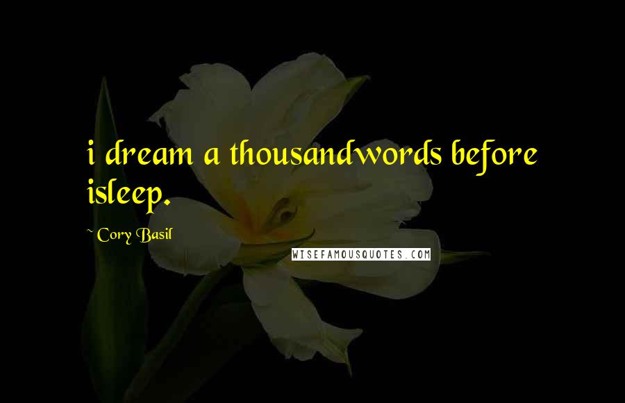 Cory Basil Quotes: i dream a thousandwords before isleep.