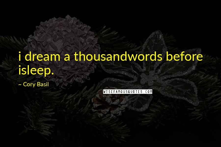 Cory Basil Quotes: i dream a thousandwords before isleep.