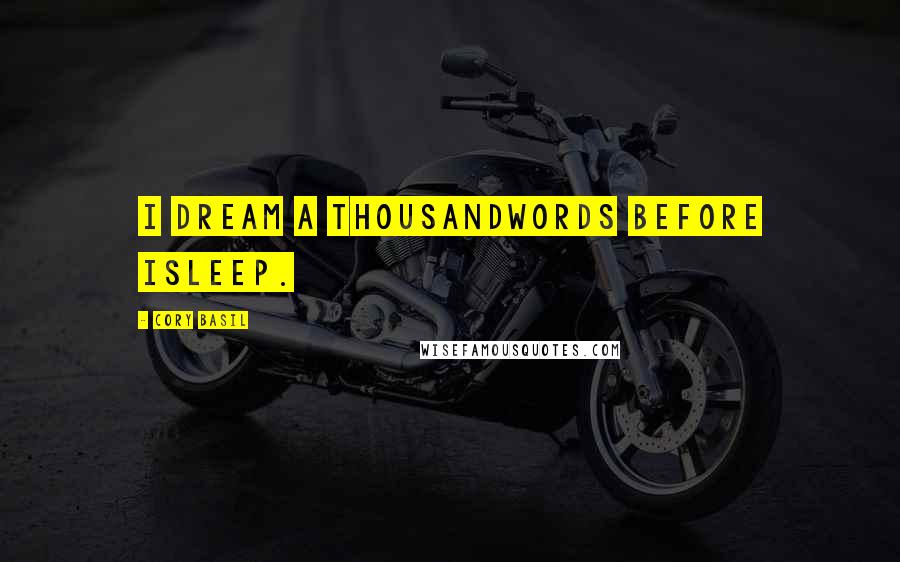 Cory Basil Quotes: i dream a thousandwords before isleep.