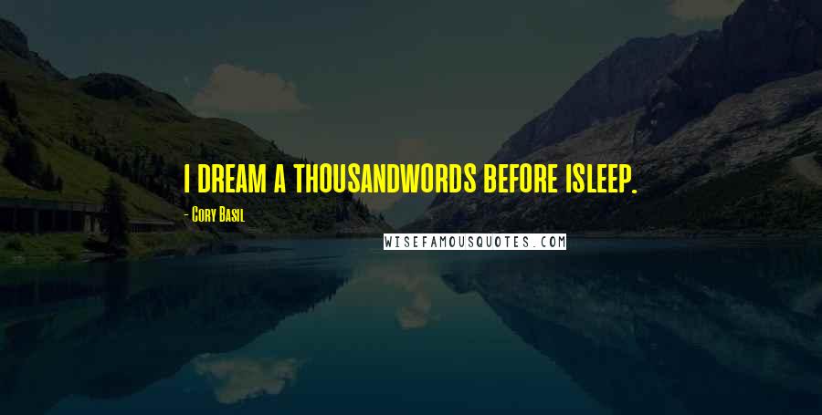 Cory Basil Quotes: i dream a thousandwords before isleep.