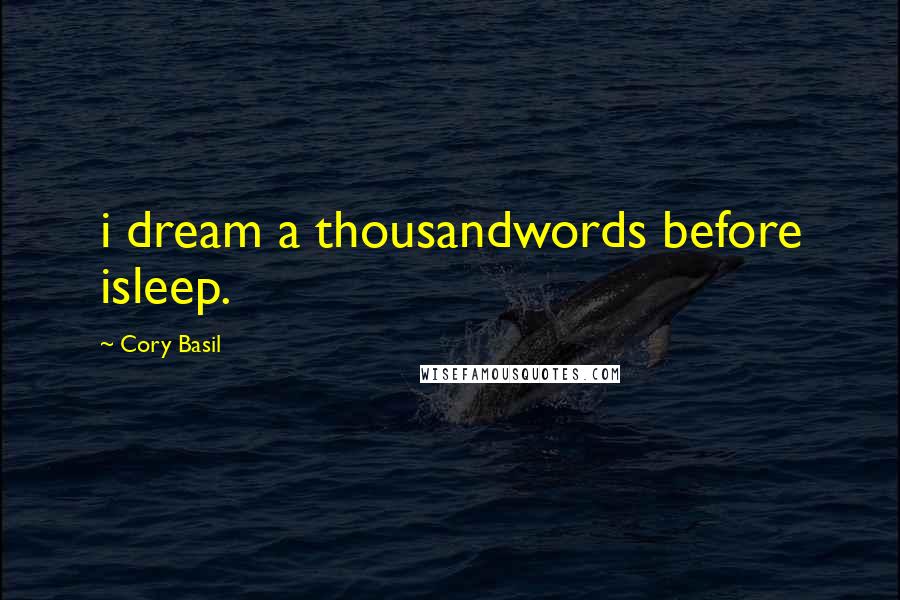 Cory Basil Quotes: i dream a thousandwords before isleep.